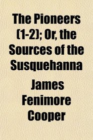 The Pioneers (Volume 1-2); Or, the Sources of the Susquehanna