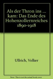 Als der Thron ins Wanken kam: Das Ende des Hohenzollernreiches, 1890-1918 (German Edition)