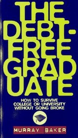 The Debt-Free Graduate: How to Survive College or University Without Going Broke