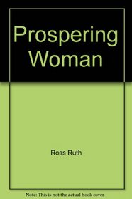 Prospering Woman :  A Complete Guide to Achieving the Full, Abundant Life