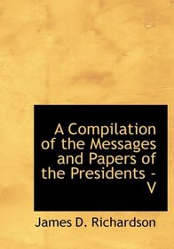 A Compilation of the Messages and Papers of the Presidents - V (Large Print Edition)