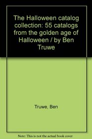 The Halloween catalog collection: 55 catalogs from the golden age of Halloween / by Ben Truwe
