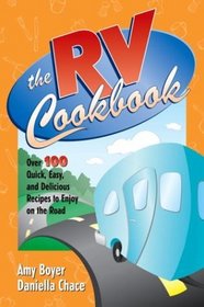 The RV Cookbook : Over 100 Quick, Easy, and Delicious Recipes to Enjoy on the Road