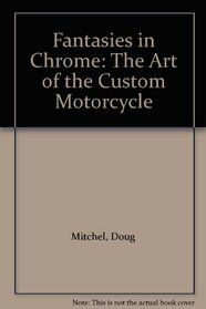 Fantasies in Chrome: The Art of the Custom Motorcycle