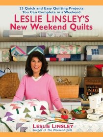 Leslie Linsley's New Weekend Quilts: 25 Quick and Easy Quilting Projects You Can Complete in aWeekend
