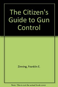The Citizen's Guide to Gun Control