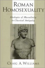 Roman Homosexuality: Ideologies of Masculinity in Classical Antiquity (Ideologies of Desire)