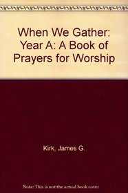 When We Gather: A Book of Prayers for Worship Year A