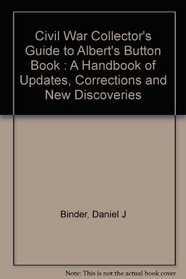 Civil War Collector's Guide to Albert's Button Book : A Handbook of Updates, Corrections and New Discoveries