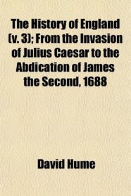 The History of England (v. 3); From the Invasion of Julius Caesar to the Abdication of James the Second, 1688