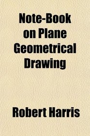 Note-Book on Plane Geometrical Drawing