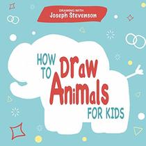 How to Draw Animals for Kids: Learn to Draw Elephants, Giraffes, Frogs, Dogs, Cats, Cows and many more!