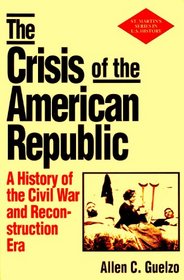 The Crisis of the American Republic: A History of the Civil War and Reconstruction Era (St. Martin's Press Series in U.S. History)