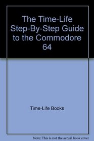 The Time-Life Step-By-Step Guide to the Commodore 64