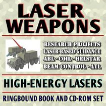 Laser Weapons: Defense Department High-Energy Laser System Research - Air, Ground, Space, and Solid-State Weapons (Ringbound and CD-ROM)