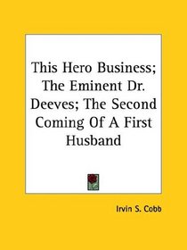 This Hero Business; The Eminent Dr. Deeves; The Second Coming of a First Husband