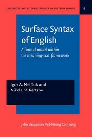 Surface Syntax of English: A Formal Model Within the Meaning-Text Framework (Linguistic & Literary Studies in Eastern Europe, Vol 13)