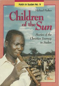 Children of the sun: Stories of the Christian journey in Sudan (Faith in Sudan)