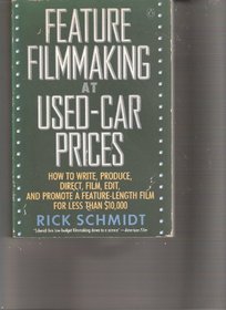Feature Film Making at Used-car Prices: How to Write, Produce, Direct, Film, Edit, and Promote