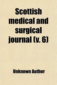 Scottish Medical and Surgical Journal (Volume 6)