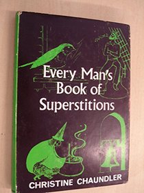 Every man's book of superstitions;