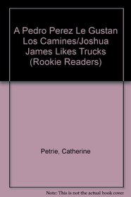 A Pedro Perez Le Gustan Los Camines/Joshua James Likes Trucks (Rookie Reader) (Spanish Edition)