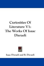 Curiosities Of Literature V1: The Works Of Isaac Disraeli