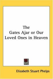 The Gates Ajar or Our Loved Ones in Heaven