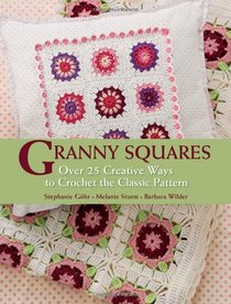 Granny Squares: Over 25 Creative Ways to Crochet the Classic Pattern