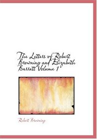 The Letters of Robert Browning and Elizabeth Barrett  Volume 1 (Large Print Edition)