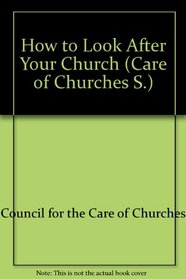 How to Look After Your Church (Care of Churches S)