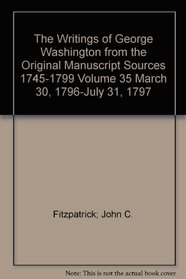 The Writings of George Washington from the Original Manuscript Sources 1745-1799 Volume 35 March 30, 1796-July 31, 1797