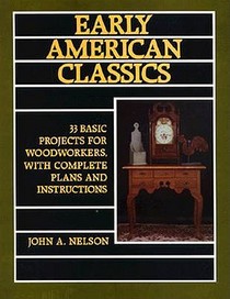 Early American Classics: 33 Basic Projects for Woodworkers, With Complete Plans and Instructions