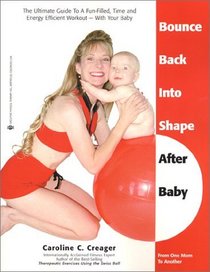Bounce Back Into Shape After Baby: The Ultimate Guide to a Fun-Filled, Time and Energy Efficient Workout-With Your Baby