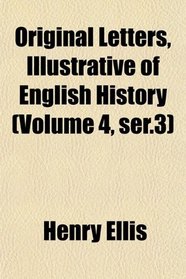 Original Letters, Illustrative of English History (Volume 4, ser.3)