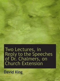 Two Lectures, in Reply to the Speeches of Dr. Chalmers, on Church Extension
