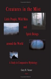 Creatures in the Mist: Little People, Wild Men and Spirit Beings around the World, A Study in Comparative Mythology