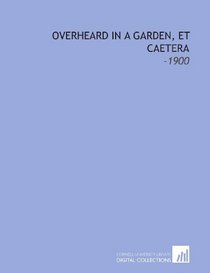 Overheard in a Garden, et Caetera: -1900