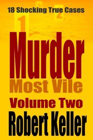 Murder Most Vile Volume 2: 18 Shocking True Crime Murder Cases (True Crime Murder Books)