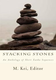 Stacking Stones: An Anthology of Short Tanka Sequences