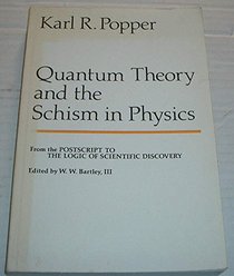 Quantum Theory and the Schism in Physics: From the PostScript to the Logic of Scientific........ (PostScript to the Logic of Scientific Discovery)