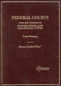 Federal Courts Cases and Comments on Judicial Federalism and Judicial Power: Cases and Comments on Judicial Federalism and Judicial Power (American Casebook Series)