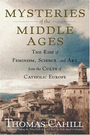 Mysteries of the Middle Ages: The Rise of Feminism, Science, and Art from the Cults of Catholic Europe (Hinges of History, Bk 5)