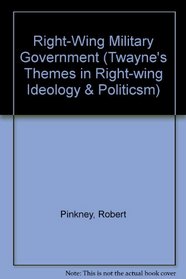 Right-Wing Military Government (Twayne's Themes in Right Wing Politics and Ideology Series)