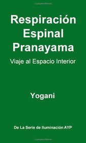 Respiracin Espinal Pranayama - Viaje al Espacio Interior (Spanish Edition)