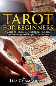 Tarot for Beginners: A Guide to Psychic Tarot Reading, Real Tarot Card Meanings, and Simple Tarot Spreads