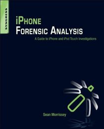 iPhone Forensic Analysis: A Guide to iPhone and iPod Touch Investigations