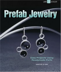Prefab Jewelry: Easy Projects Using Readymade Parts (Lark Jewelry Books)