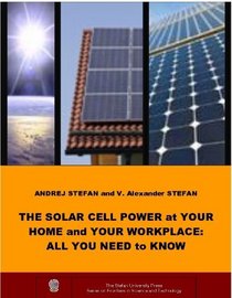 The Solar Cell Power in Your Home and Your Workplace : All You Need to Know (The Stefan University Press Series on Frontiers in Science and Technology, 1543-4028)
