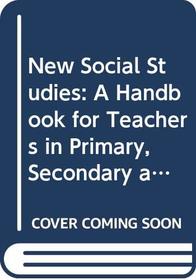 New Social Studies: A Handbook for Teachers in Primary, Secondary and Further Education